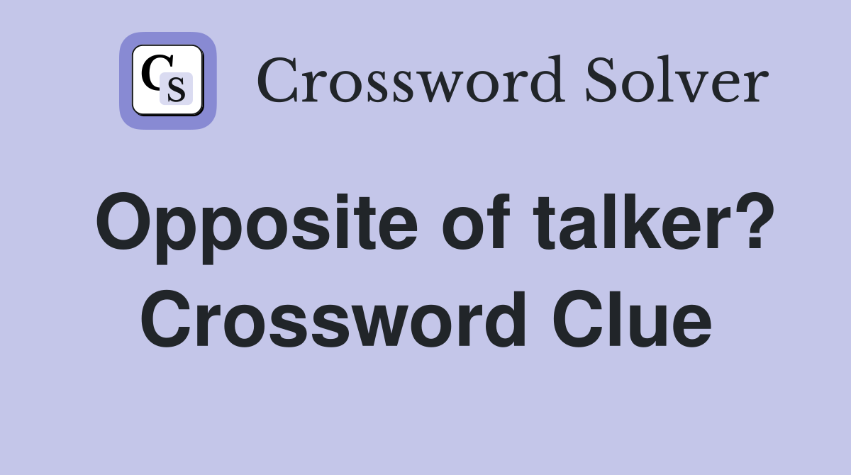 Opposite of talker? Crossword Clue
