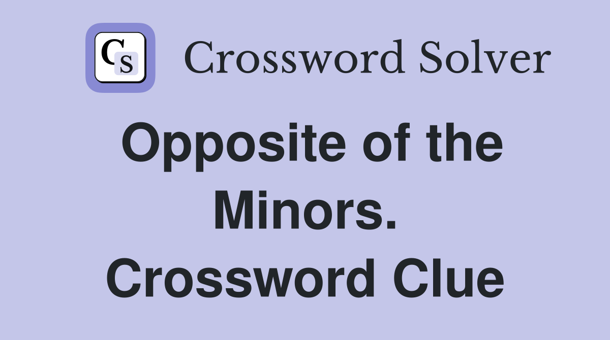 Opposite of the Minors. Crossword Clue