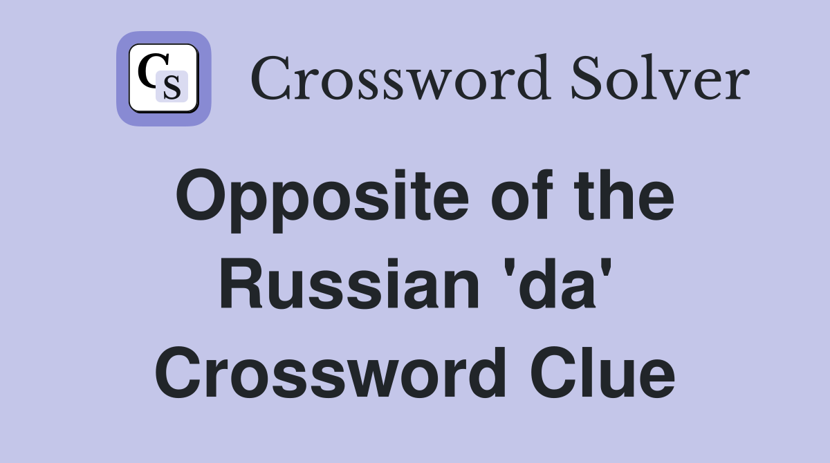 Opposite of the Russian 'da' Crossword Clue