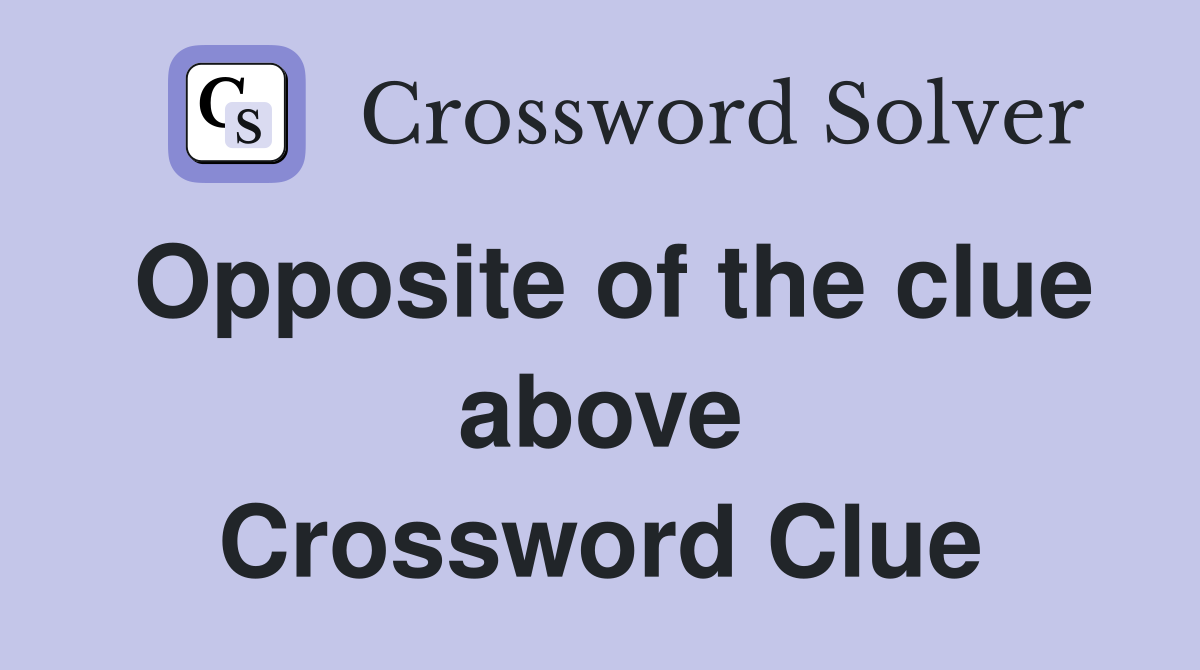 Opposite of the clue above Crossword Clue