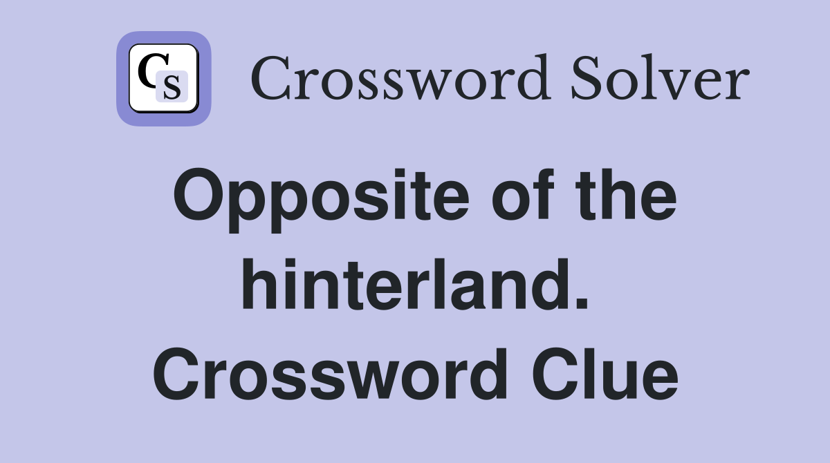 Opposite of the hinterland. Crossword Clue