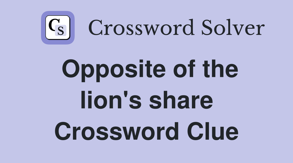 Opposite of the lion's share Crossword Clue