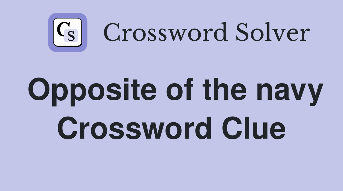 Opposite of the navy Crossword Clue