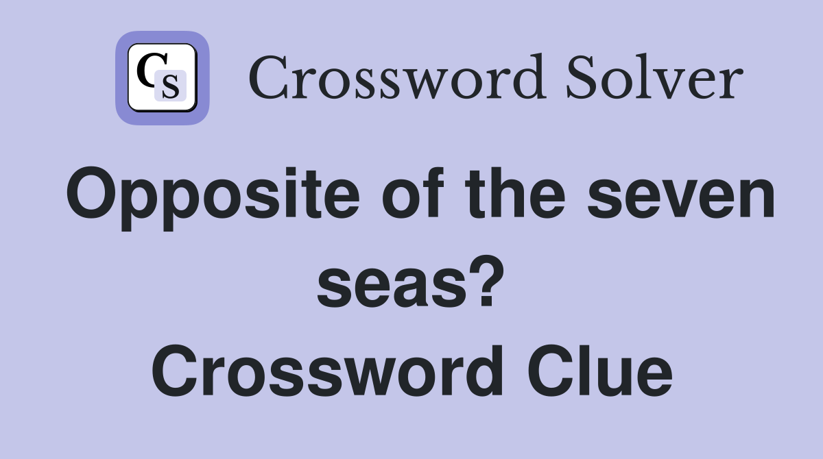 Opposite of the seven seas? Crossword Clue
