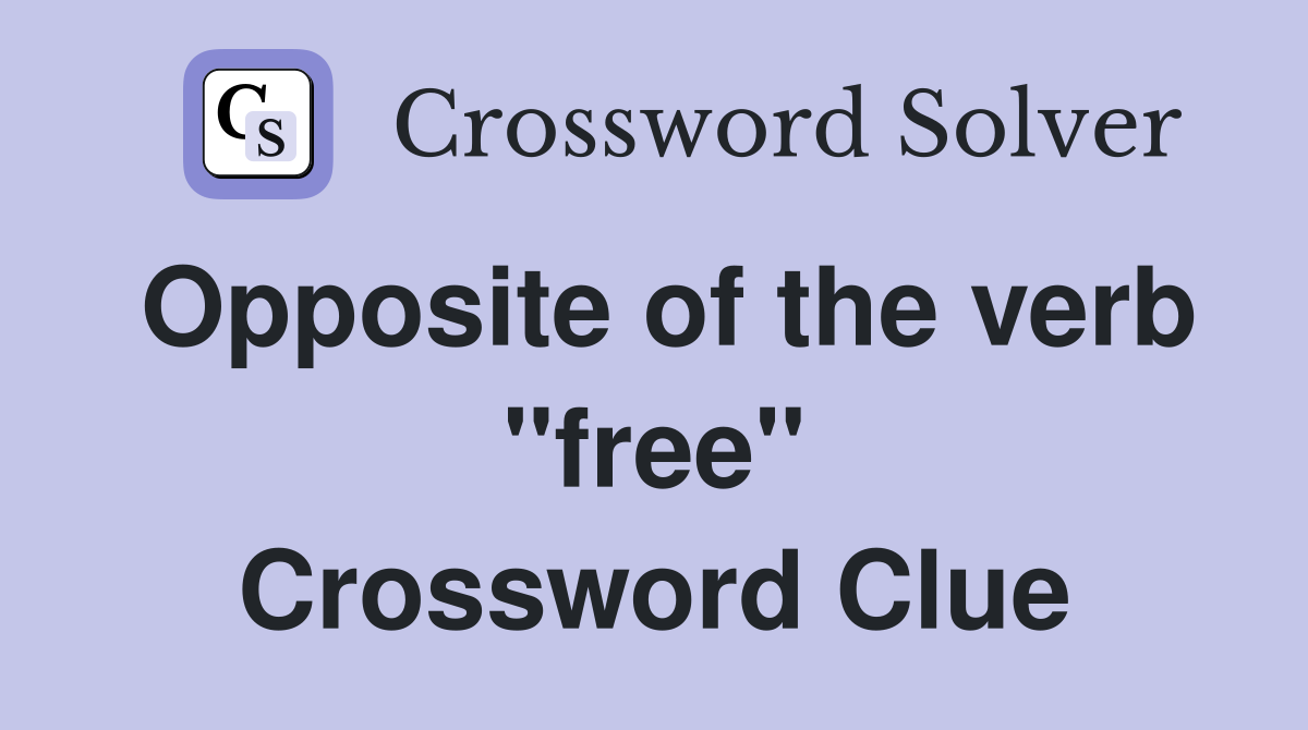 Opposite of the verb "free" Crossword Clue
