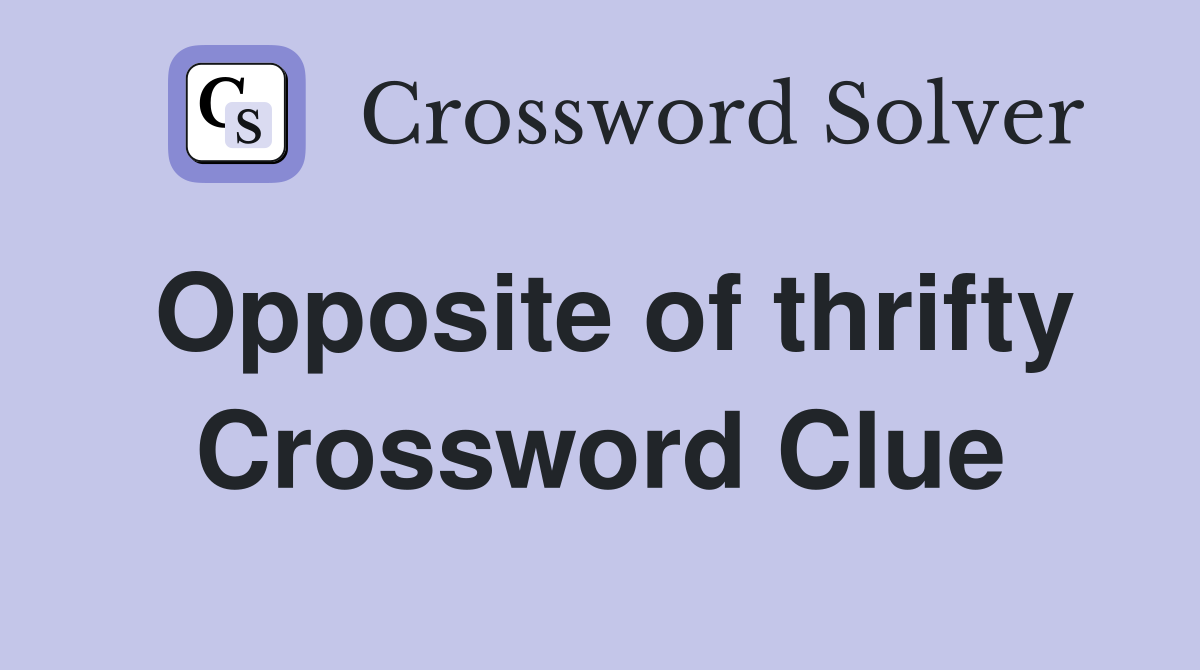 Opposite of thrifty Crossword Clue