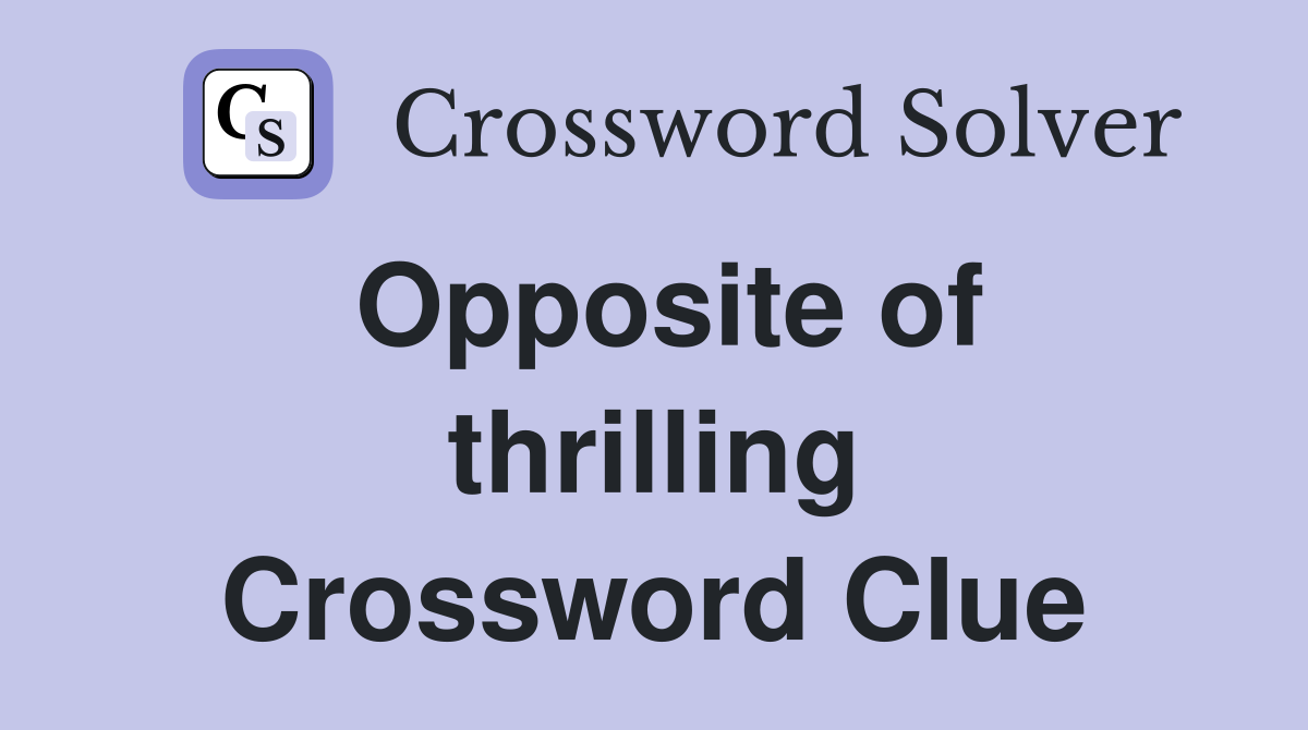 Opposite of thrilling Crossword Clue