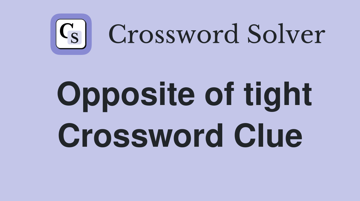 Opposite of tight Crossword Clue