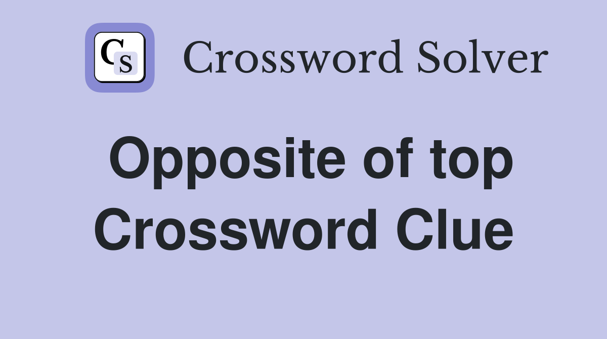Opposite of top Crossword Clue