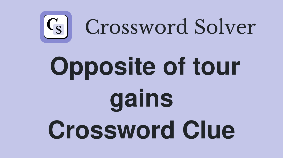 Opposite of tour gains Crossword Clue