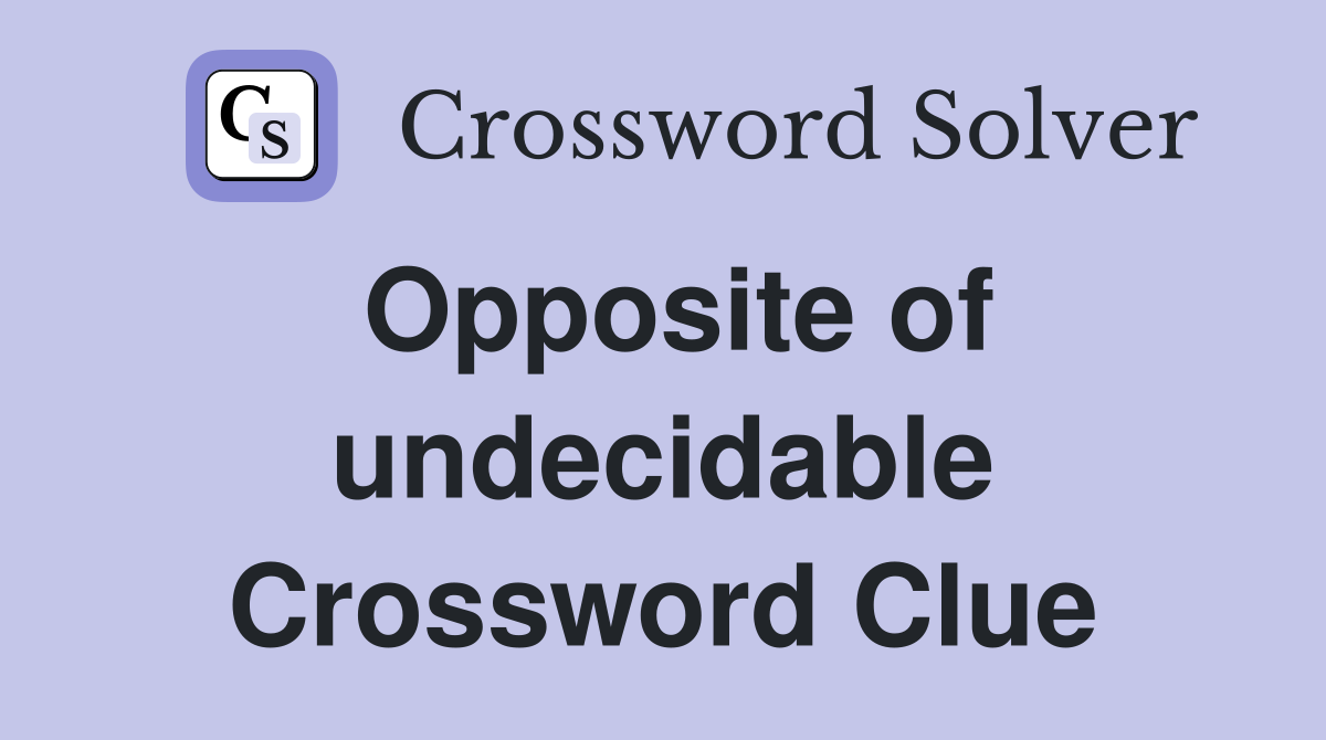 Opposite of undecidable Crossword Clue
