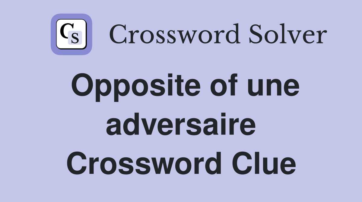Opposite of une adversaire Crossword Clue