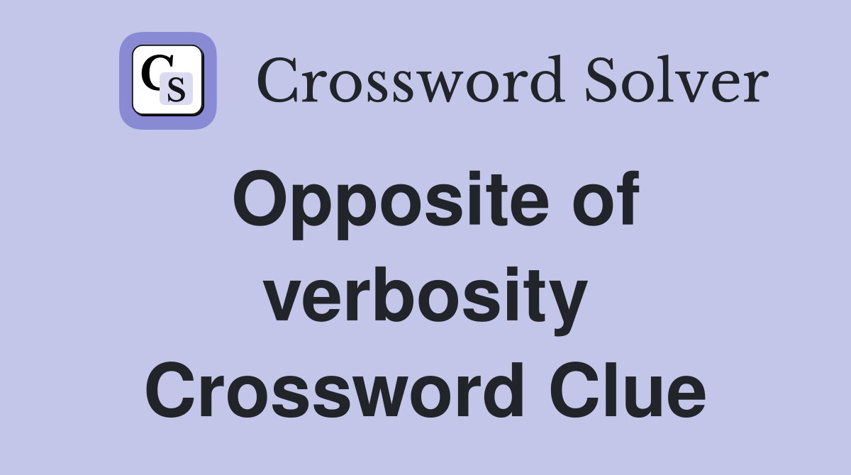 Opposite of verbosity Crossword Clue