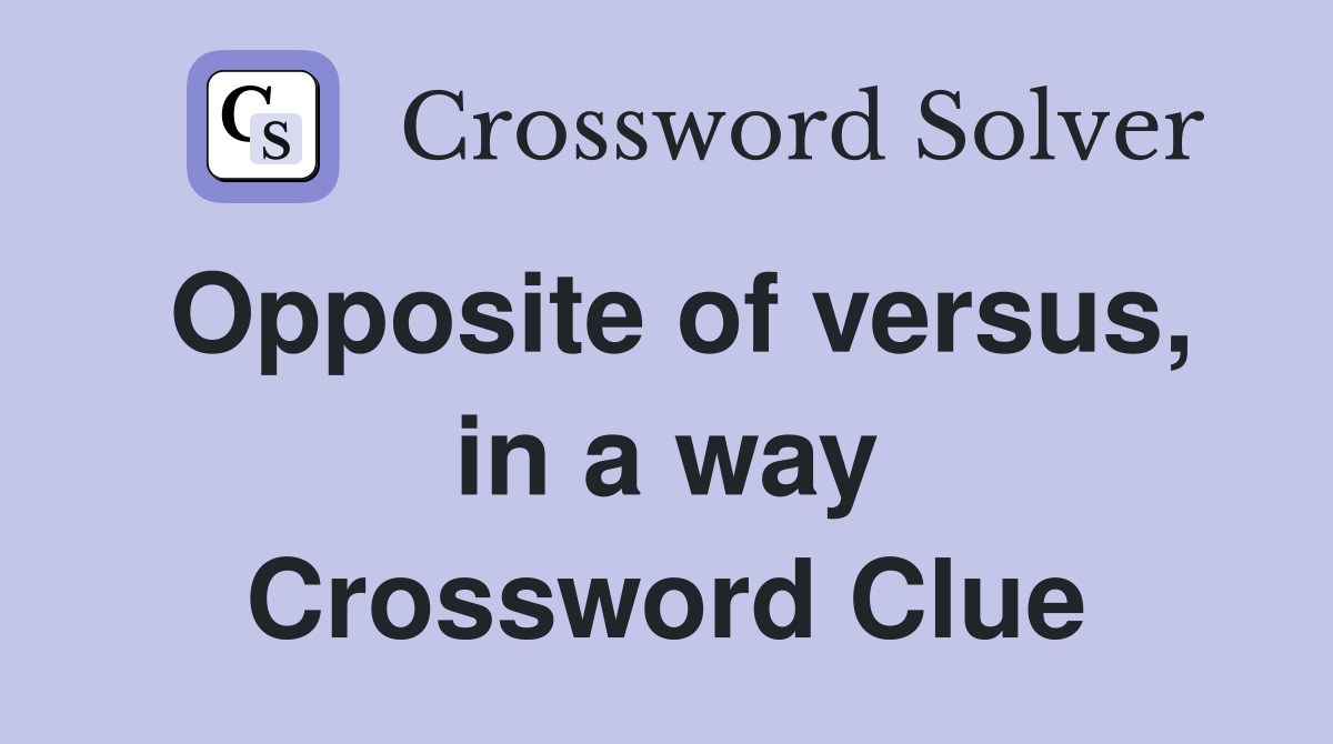 Opposite of versus, in a way Crossword Clue
