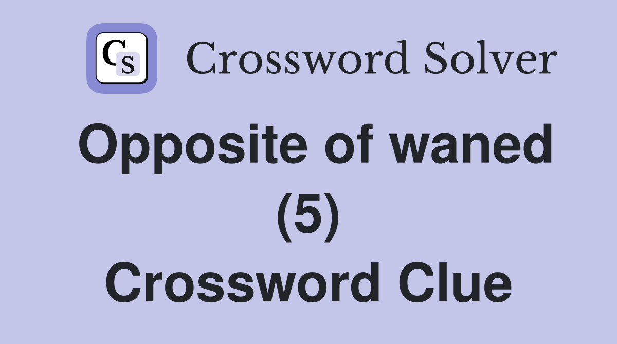 Opposite of waned (5) Crossword Clue