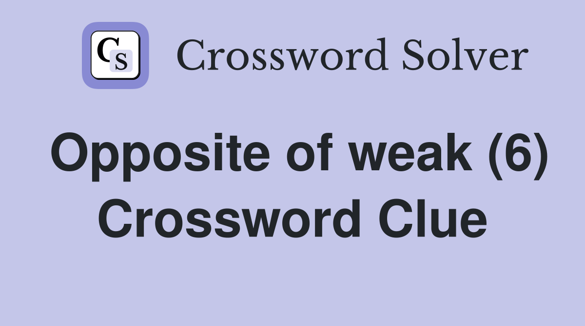 Opposite of weak (6) Crossword Clue
