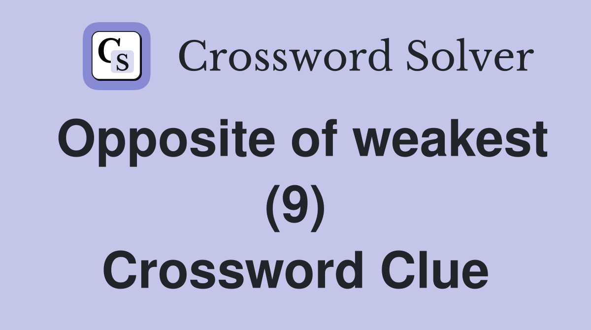 Opposite of weakest (9) Crossword Clue