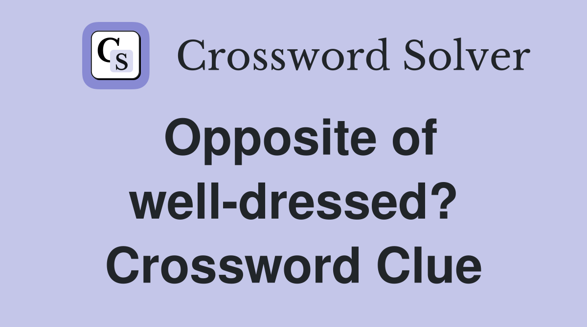 Opposite of well-dressed? Crossword Clue