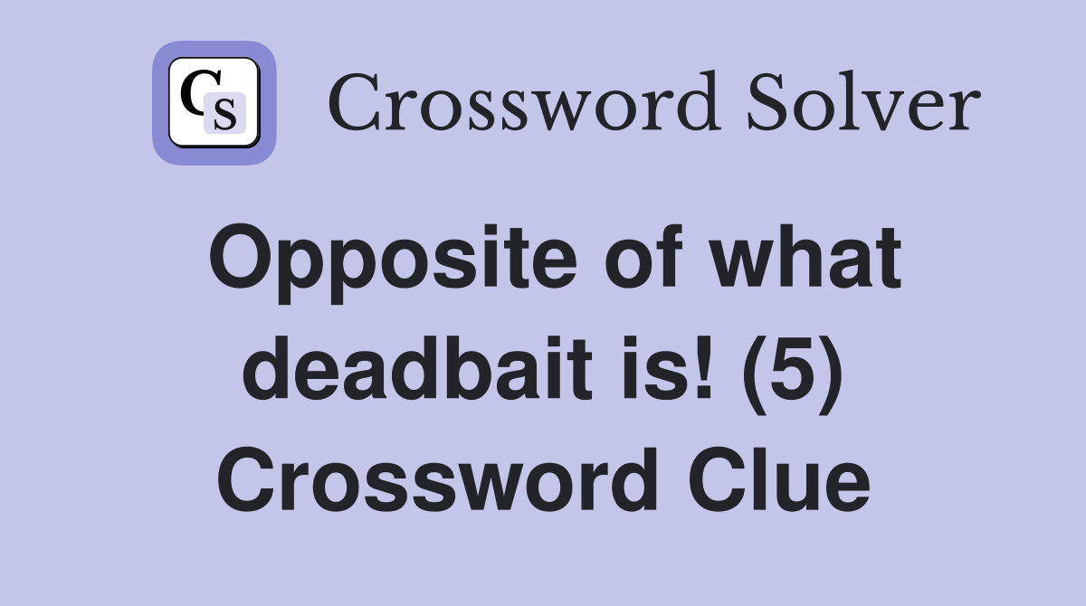 Opposite of what deadbait is! (5) Crossword Clue