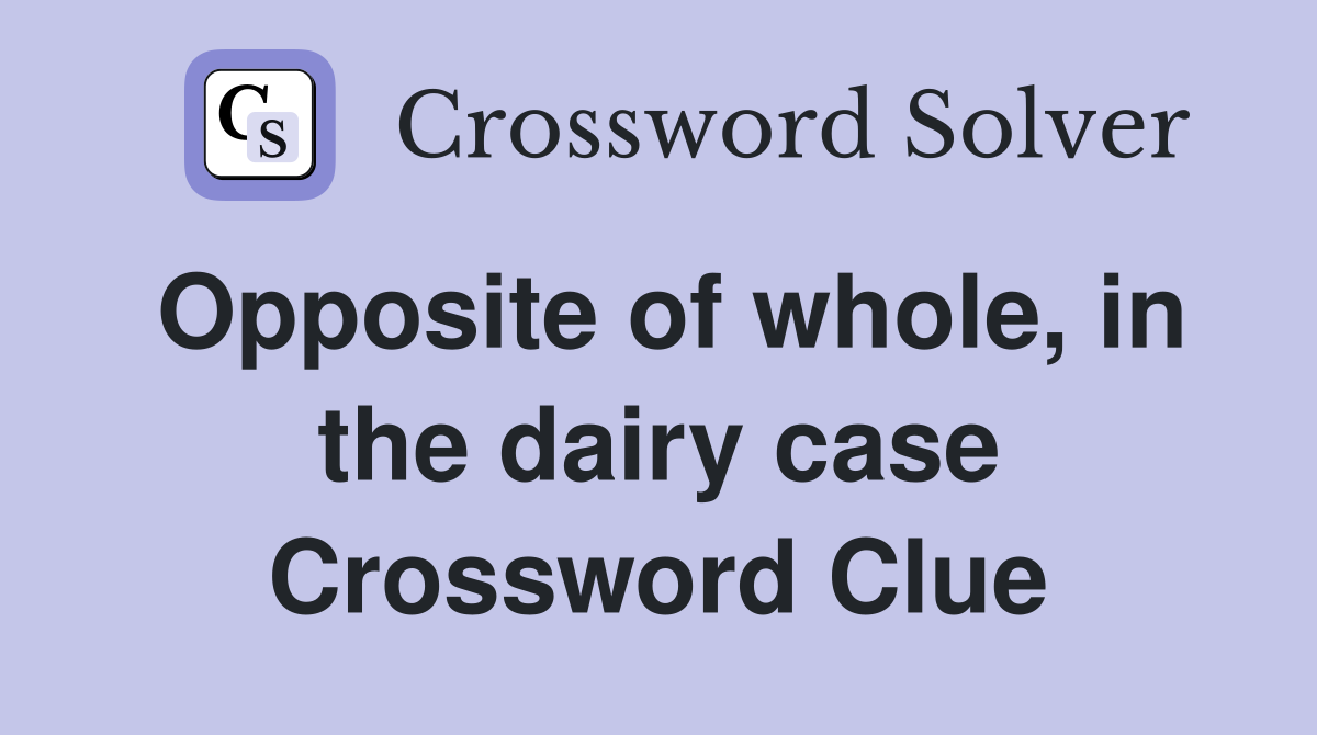 Opposite of whole, in the dairy case Crossword Clue