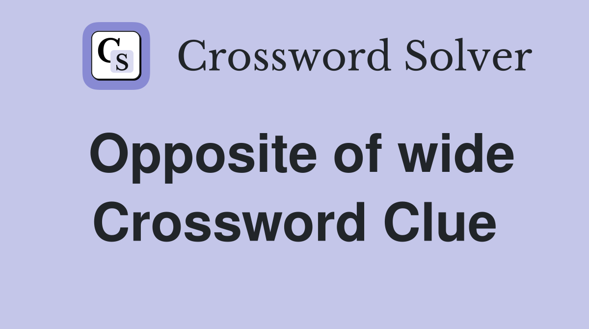 Opposite of wide Crossword Clue