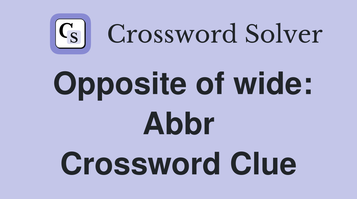 Opposite of wide: Abbr Crossword Clue