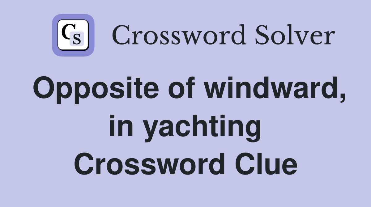 Opposite of windward, in yachting Crossword Clue