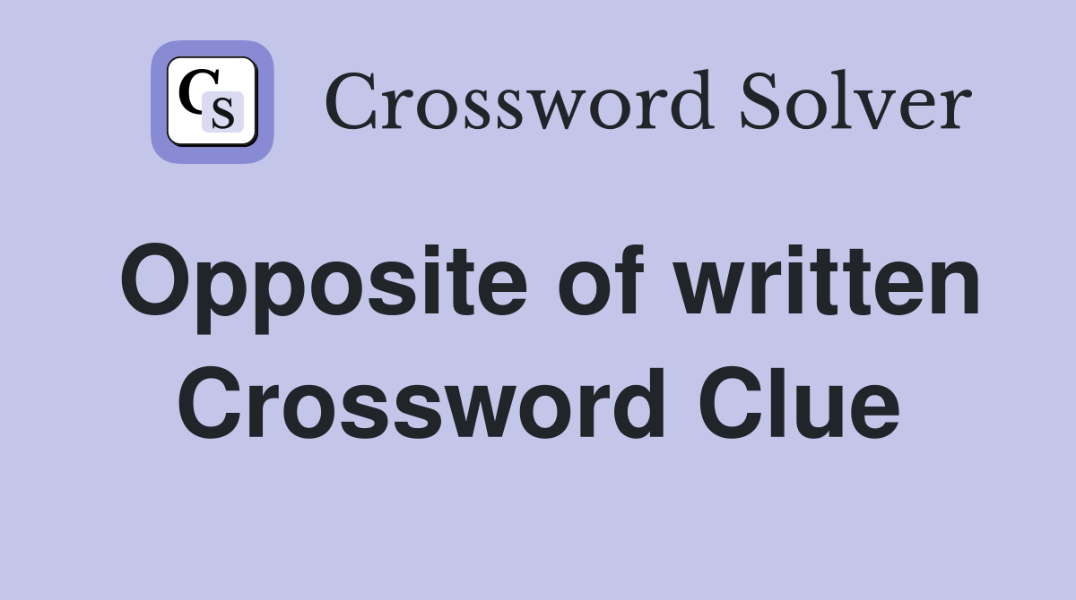 Opposite of written Crossword Clue