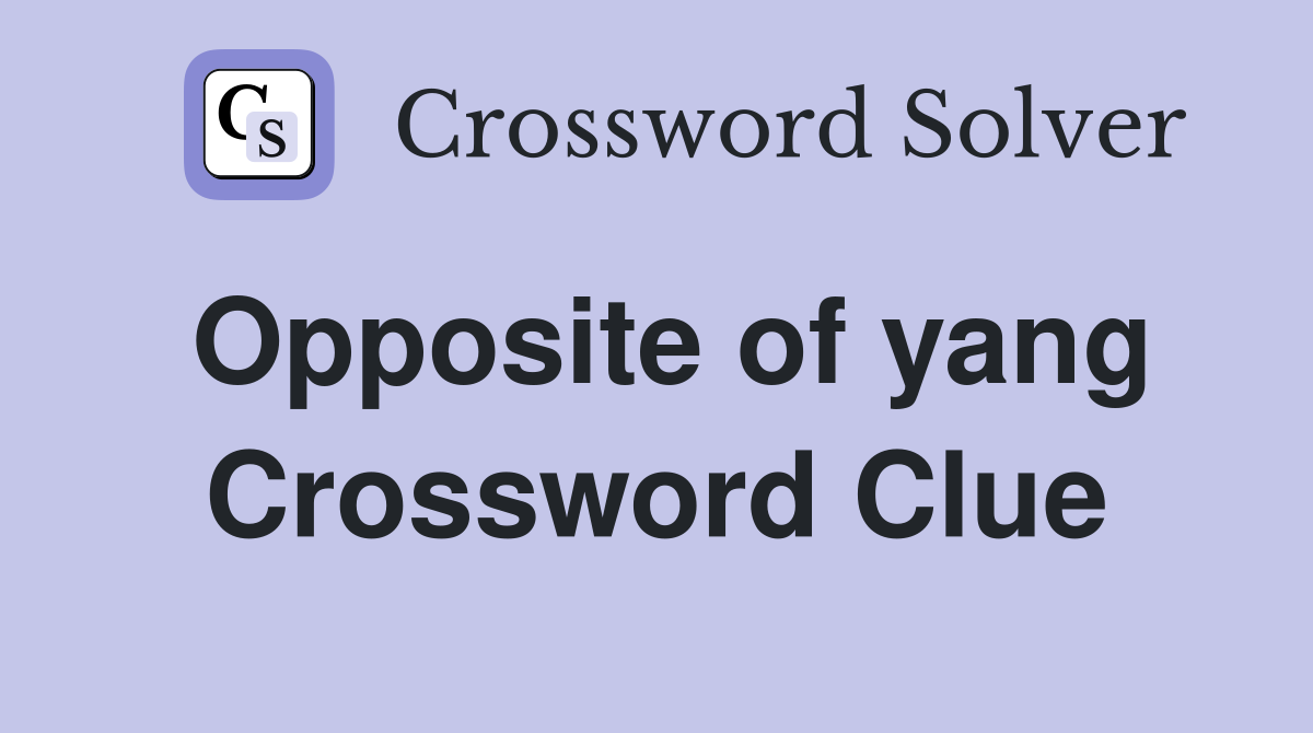 Opposite of yang Crossword Clue