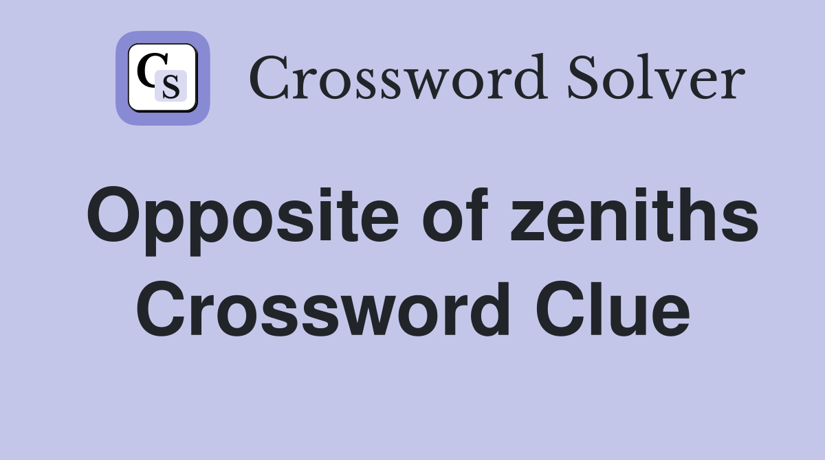 Opposite of zeniths Crossword Clue