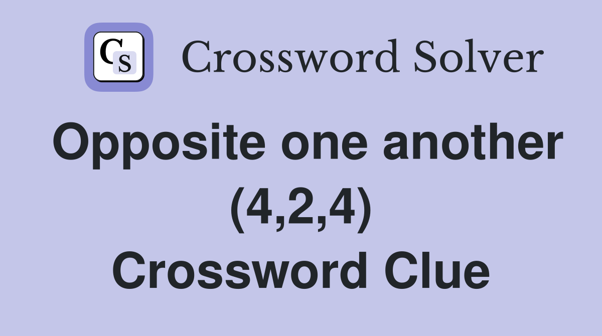 Opposite one another (4,2,4) Crossword Clue