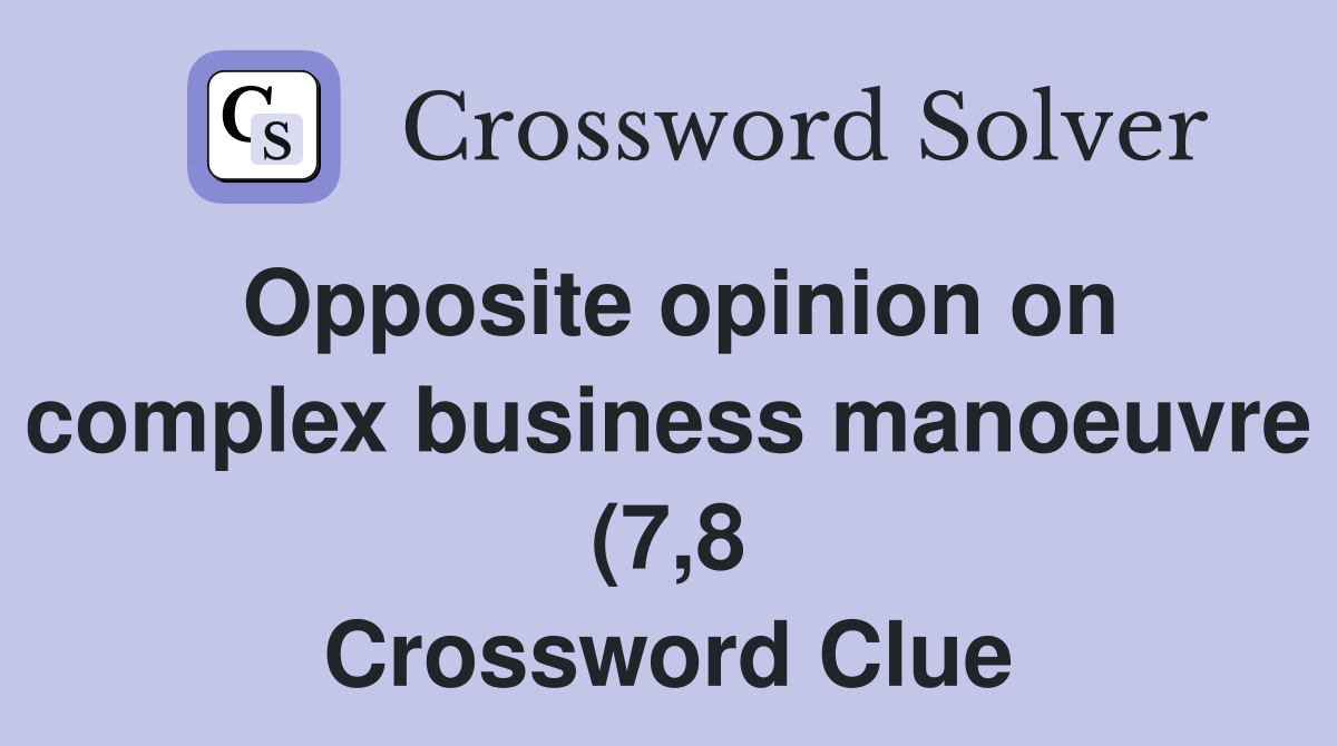 Opposite opinion on complex business manoeuvre (7 8) Crossword Clue Opposite opinion on complex business manoeuvre (7 8) Crossword Clue