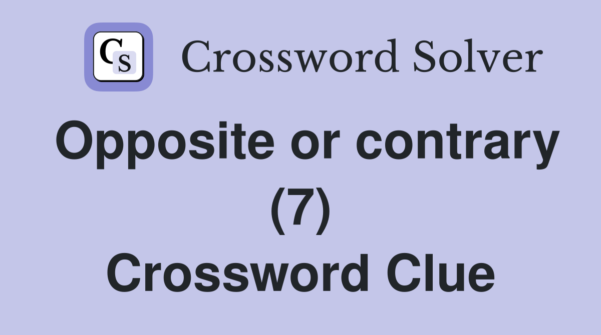 Opposite or contrary (7) Crossword Clue