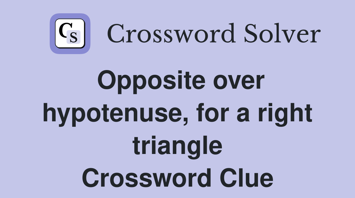 Opposite over hypotenuse, for a right triangle Crossword Clue