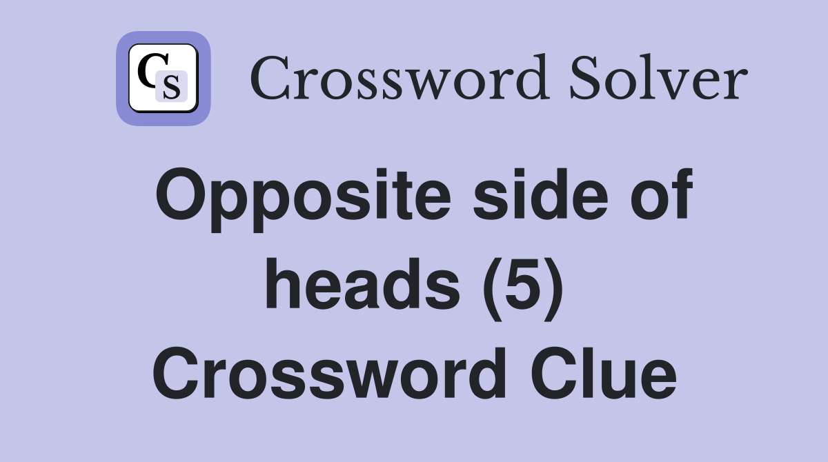 Opposite side of heads (5) Crossword Clue