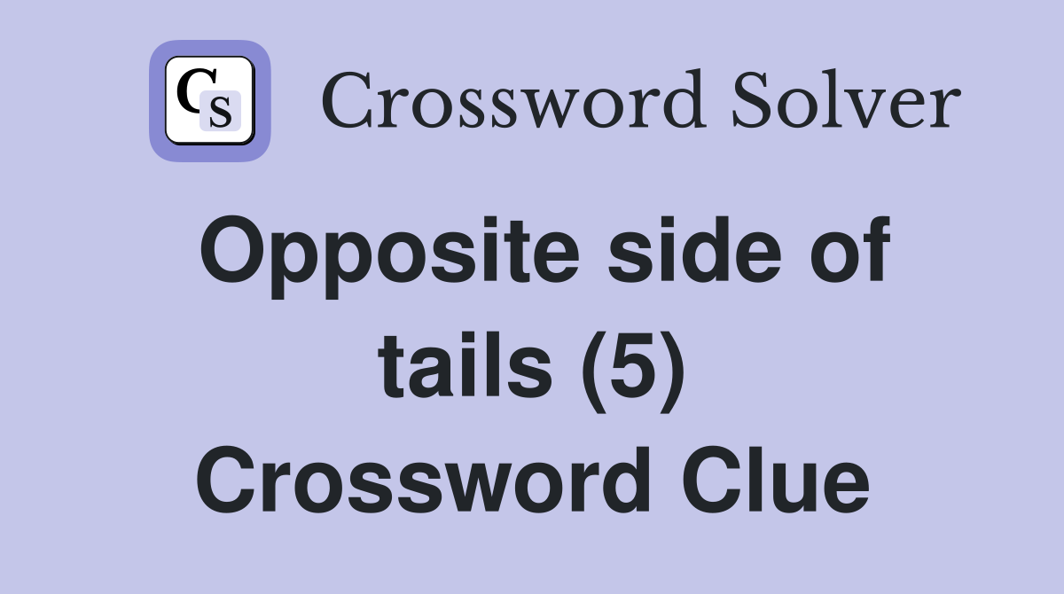 Opposite side of tails (5) Crossword Clue