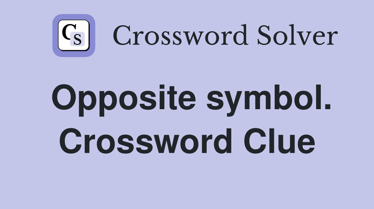 Opposite symbol. Crossword Clue