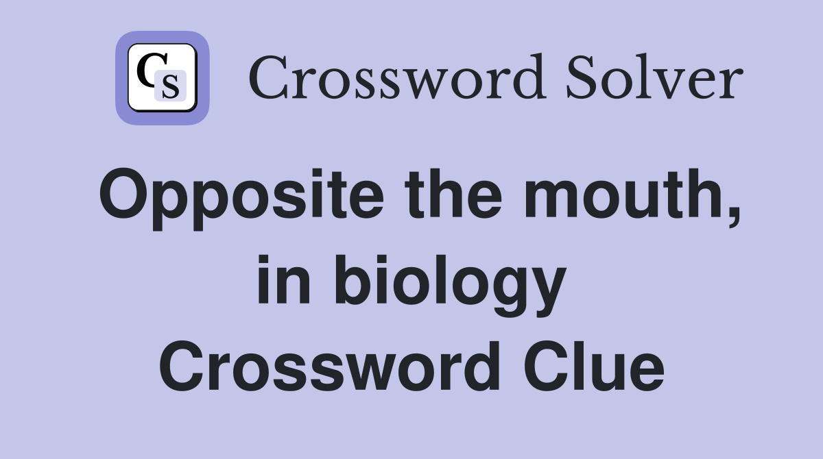 Opposite the mouth, in biology Crossword Clue