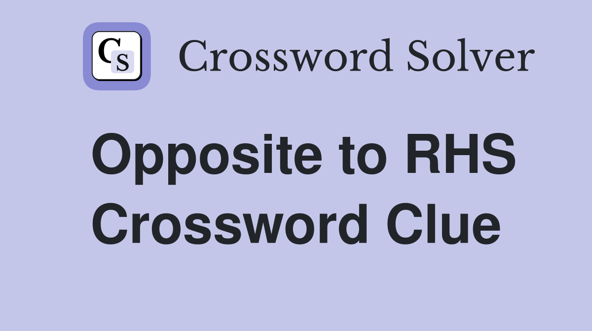 Opposite to RHS Crossword Clue