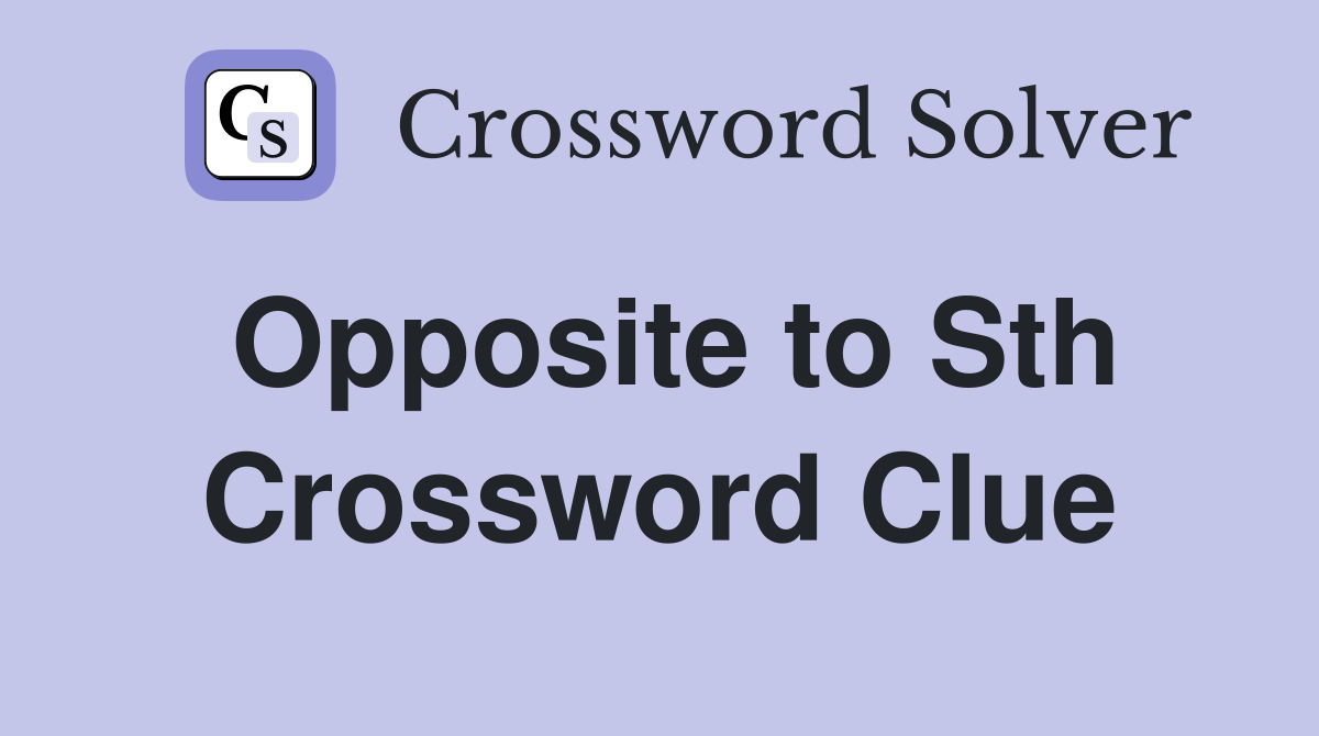 Opposite to Sth Crossword Clue