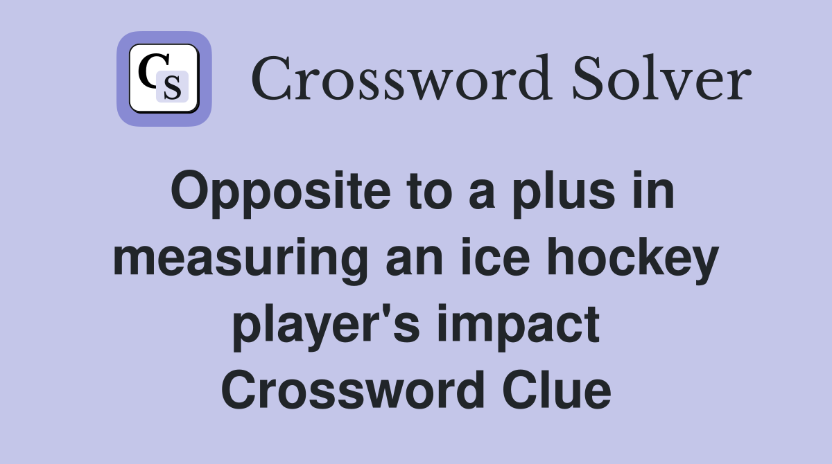 Opposite to a plus in measuring an ice hockey player's impact Crossword Clue