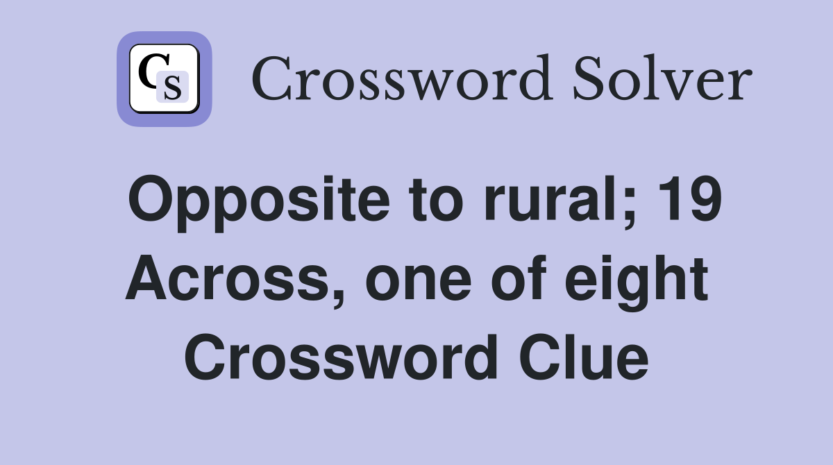 Opposite to rural; 19 Across, one of eight Crossword Clue