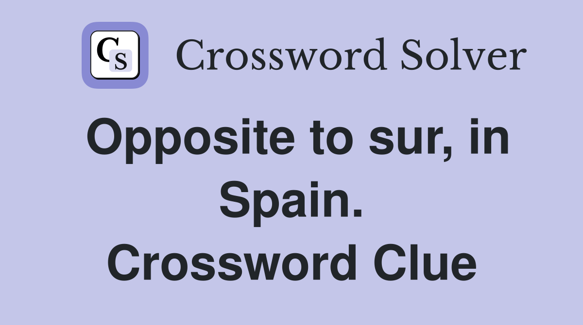 Opposite to sur, in Spain. Crossword Clue