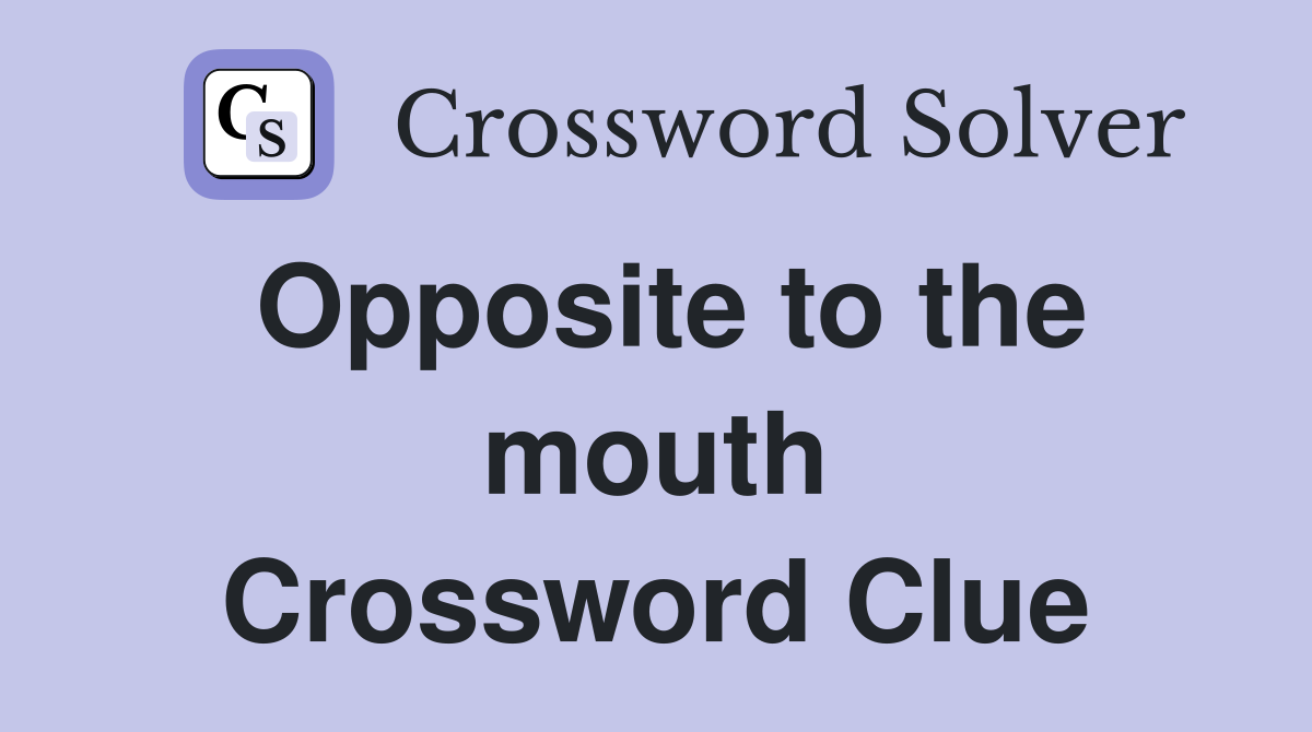 Opposite to the mouth Crossword Clue