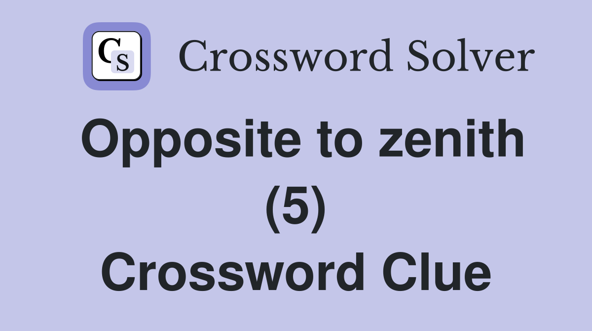 Opposite to zenith (5) Crossword Clue