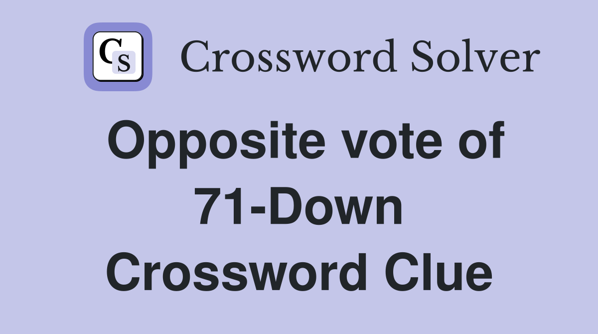 Opposite vote of 71-Down Crossword Clue