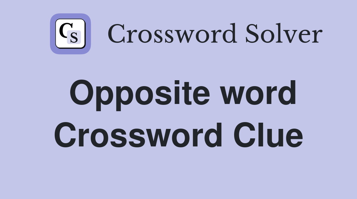 Opposite word Crossword Clue