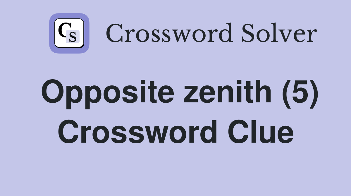 Opposite zenith (5) Crossword Clue