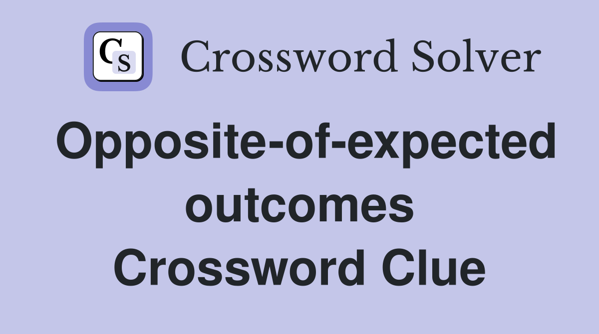 Opposite-of-expected outcomes Crossword Clue