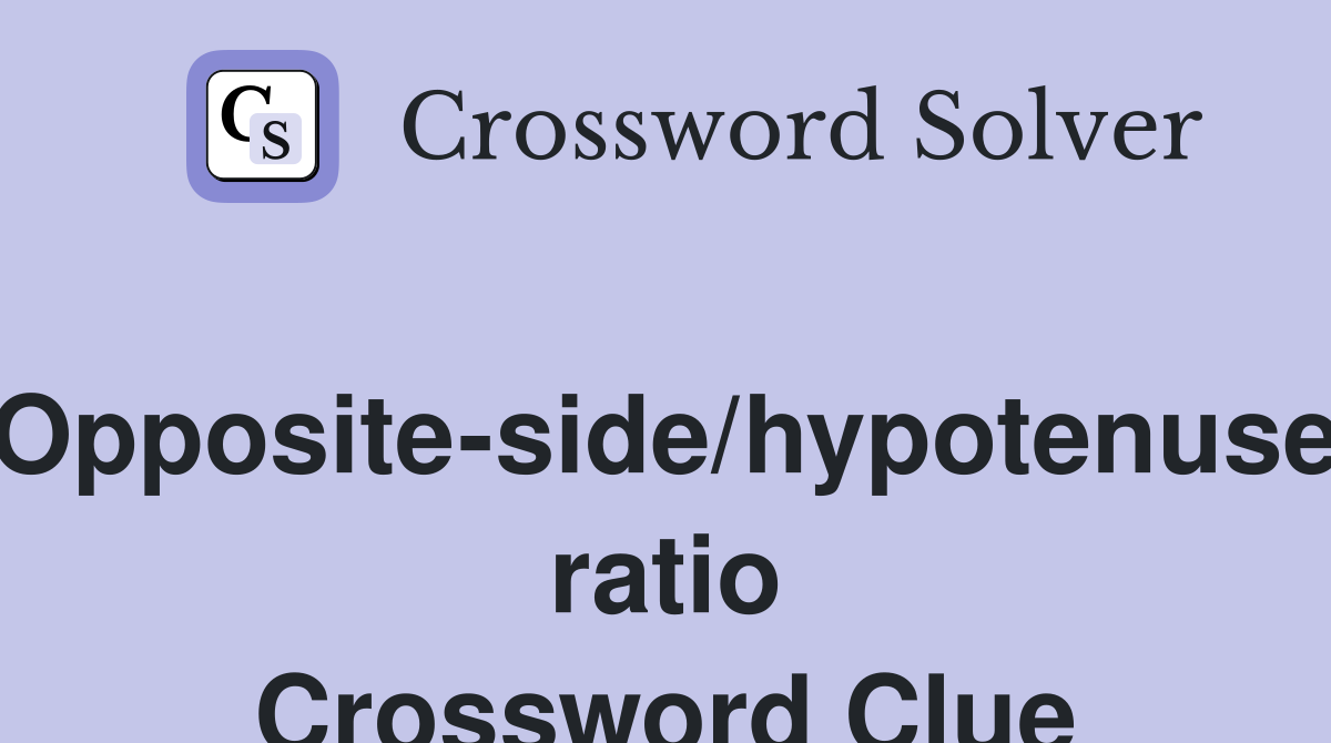 Opposite-side/hypotenuse ratio Crossword Clue